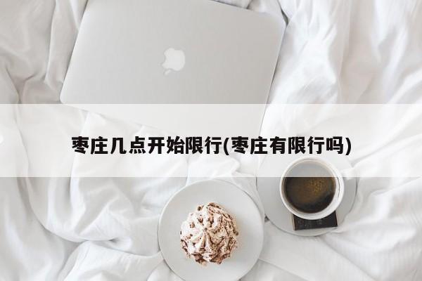 枣庄几点开始限行(枣庄有限行吗)