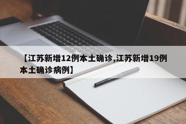 【江苏新增12例本土确诊,江苏新增19例本土确诊病例】