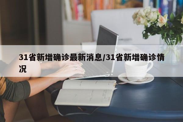 31省新增确诊最新消息/31省新增确诊情况