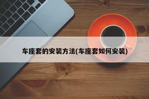 车座套的安装方法(车座套如何安装)