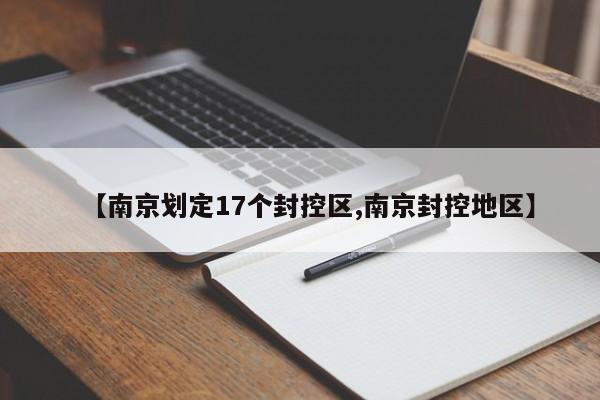 【南京划定17个封控区,南京封控地区】