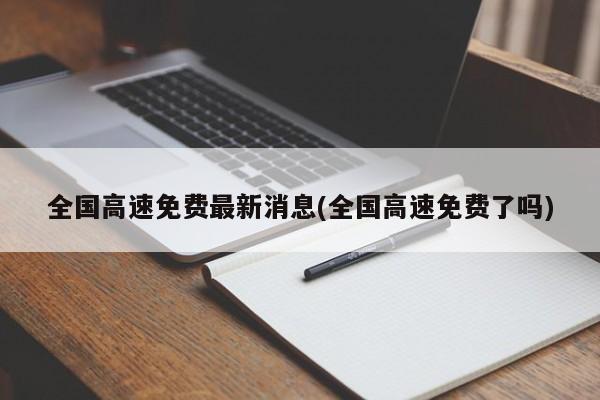 全国高速免费最新消息(全国高速免费了吗)