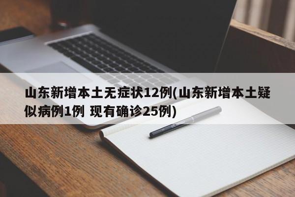 山东新增本土无症状12例(山东新增本土疑似病例1例 现有确诊25例)