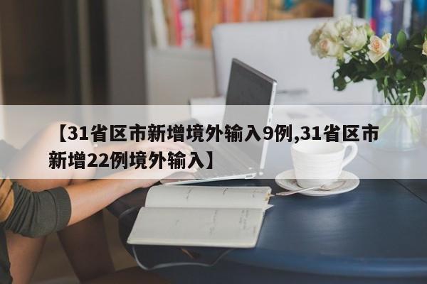 【31省区市新增境外输入9例,31省区市新增22例境外输入】