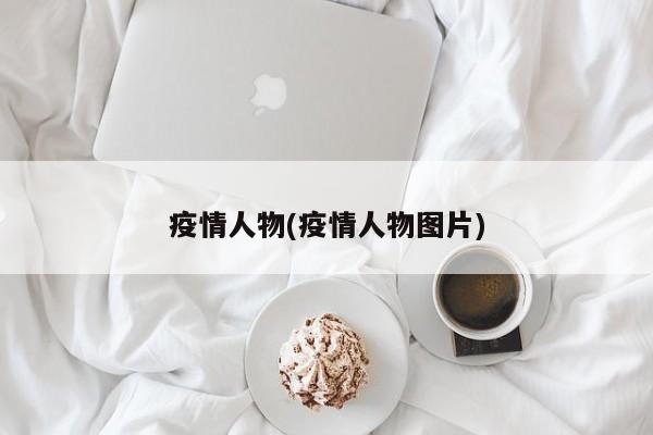 疫情人物(疫情人物图片)