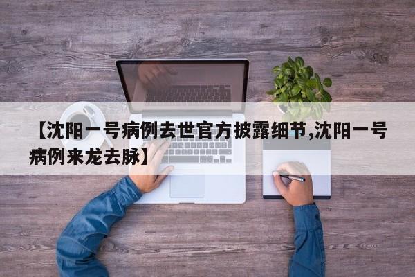 【沈阳一号病例去世官方披露细节,沈阳一号病例来龙去脉】