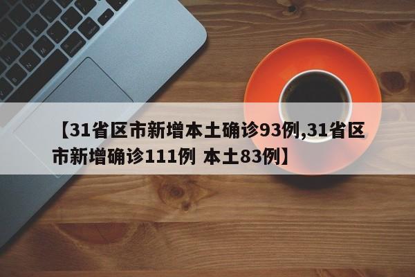 【31省区市新增本土确诊93例,31省区市新增确诊111例 本土83例】