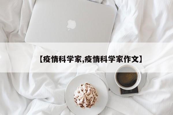 【疫情科学家,疫情科学家作文】