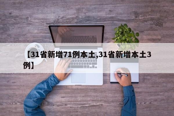【31省新增71例本土,31省新增本土3例】