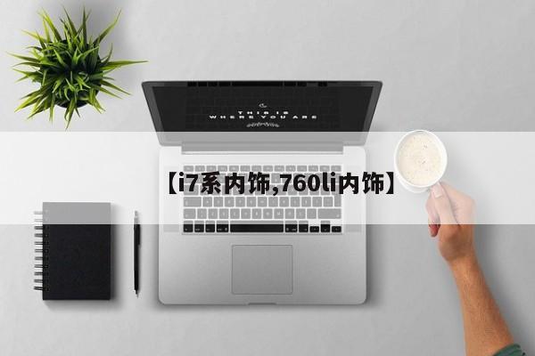 【i7系内饰,760li内饰】