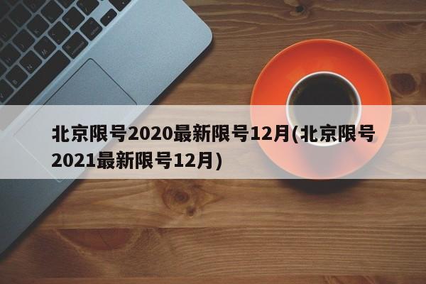 北京限号2020最新限号12月(北京限号2021最新限号12月)