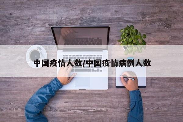 中国疫情人数/中国疫情病例人数