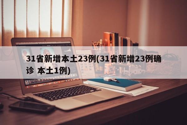 31省新增本土23例(31省新增23例确诊 本土1例)
