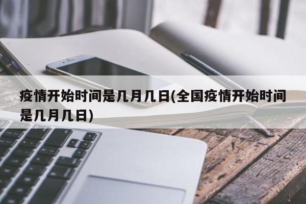 疫情开始时间是几月几日(全国疫情开始时间是几月几日)