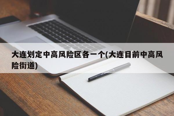 大连划定中高风险区各一个(大连目前中高风险街道)