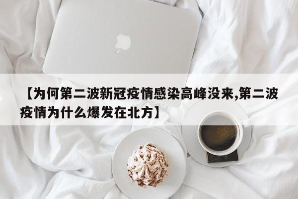 【为何第二波新冠疫情感染高峰没来,第二波疫情为什么爆发在北方】