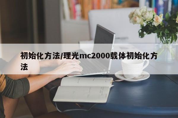 初始化方法/理光mc2000载体初始化方法