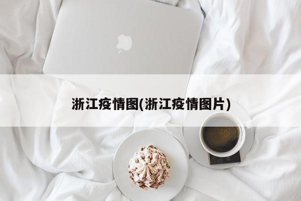 浙江疫情图(浙江疫情图片)