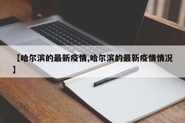 【哈尔滨的最新疫情,哈尔滨的最新疫情情况】