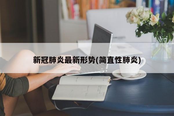 新冠肺炎最新形势(简直性肺炎)