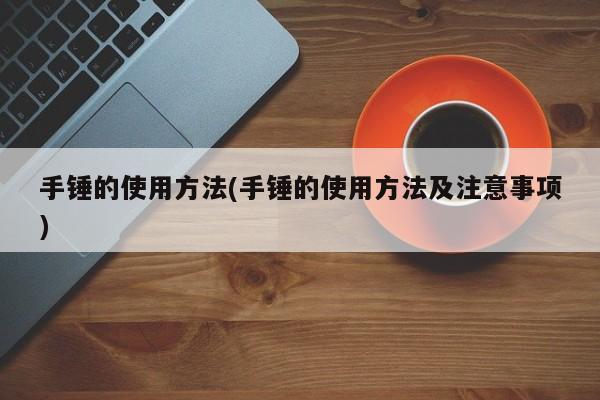 手锤的使用方法(手锤的使用方法及注意事项)