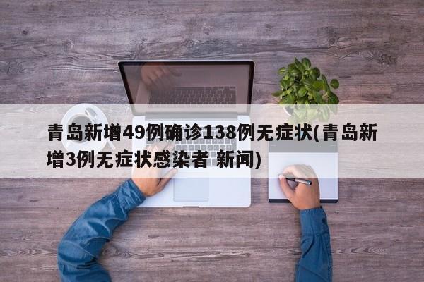 青岛新增49例确诊138例无症状(青岛新增3例无症状感染者 新闻)
