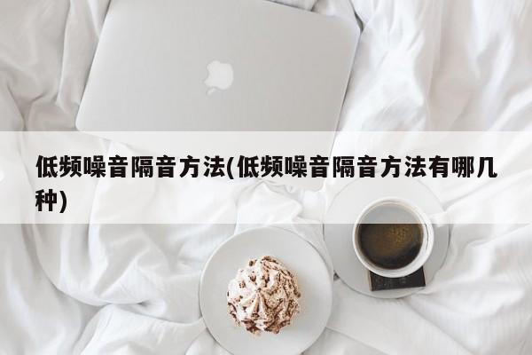低频噪音隔音方法(低频噪音隔音方法有哪几种)