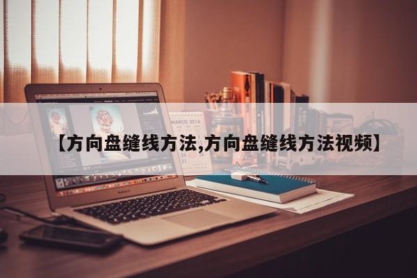 【方向盘缝线方法,方向盘缝线方法视频】