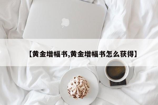 【黄金增幅书,黄金增幅书怎么获得】