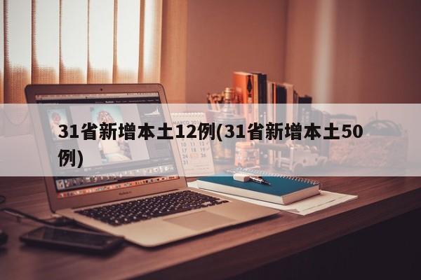 31省新增本土12例(31省新增本土50例)
