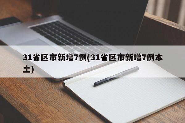 31省区市新增7例(31省区市新增7例本土)