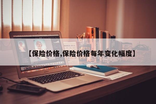 【保险价格,保险价格每年变化幅度】