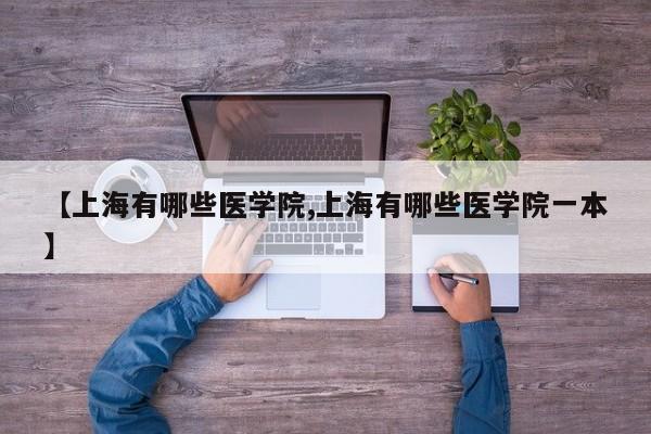 【上海有哪些医学院,上海有哪些医学院一本】