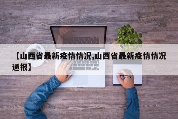 【山西省最新疫情情况,山西省最新疫情情况通报】