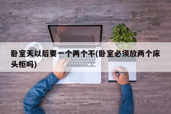 卧室天以后要一个两个不(卧室必须放两个床头柜吗)