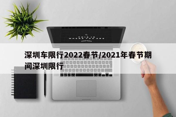 深圳车限行2022春节/2021年春节期间深圳限行