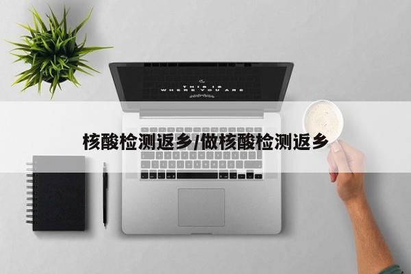 核酸检测返乡/做核酸检测返乡