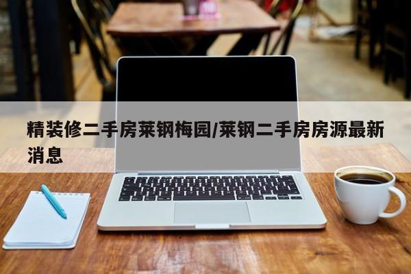 精装修二手房莱钢梅园/莱钢二手房房源最新消息