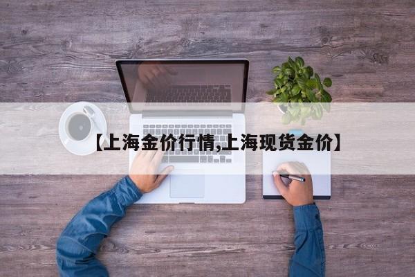 【上海金价行情,上海现货金价】