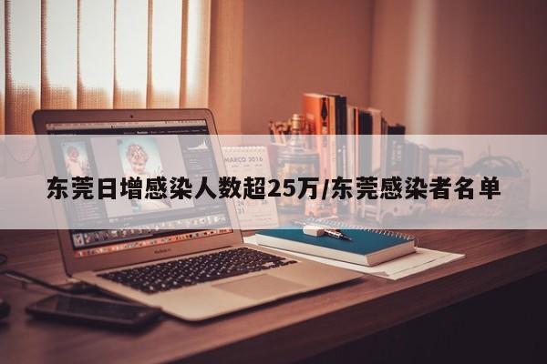东莞日增感染人数超25万/东莞感染者名单