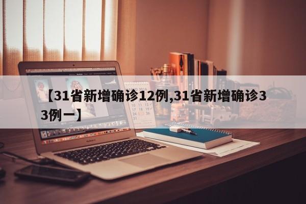 【31省新增确诊12例,31省新增确诊33例一】