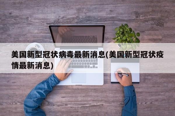 美国新型冠状病毒最新消息(美国新型冠状疫情最新消息)