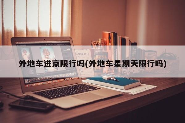 外地车进京限行吗(外地车星期天限行吗)