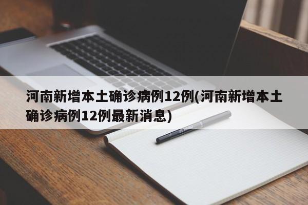 河南新增本土确诊病例12例(河南新增本土确诊病例12例最新消息)