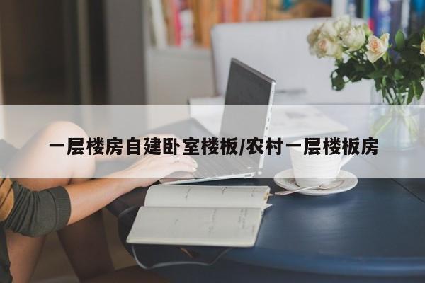 一层楼房自建卧室楼板/农村一层楼板房