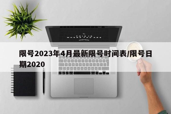限号2023年4月最新限号时间表/限号日期2020