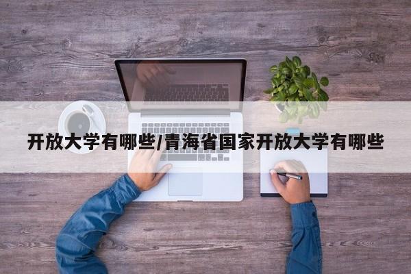 开放大学有哪些/青海省国家开放大学有哪些