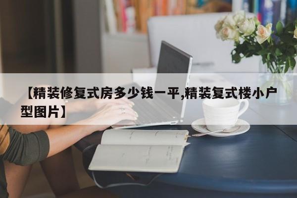 【精装修复式房多少钱一平,精装复式楼小户型图片】
