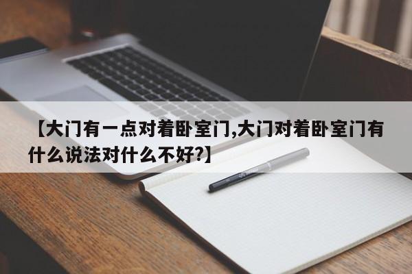 【大门有一点对着卧室门,大门对着卧室门有什么说法对什么不好?】