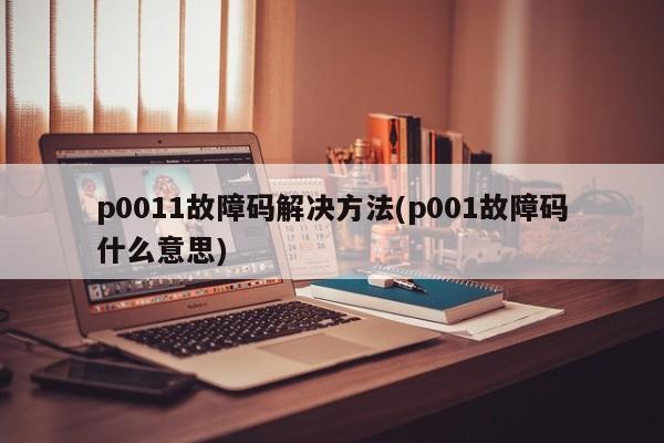p0011故障码解决方法(p001故障码什么意思)